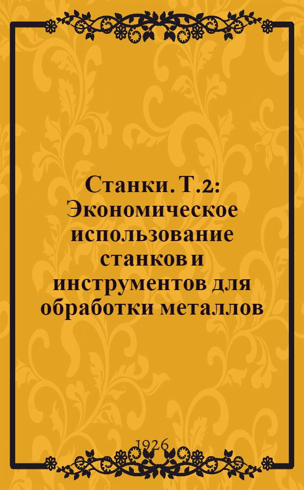 Станки. Т.2 : Экономическое использование станков и инструментов для обработки металлов
