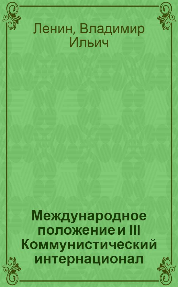 Международное положение и III Коммунистический интернационал : (Речь, произнесенная на 2-м конгрессе)