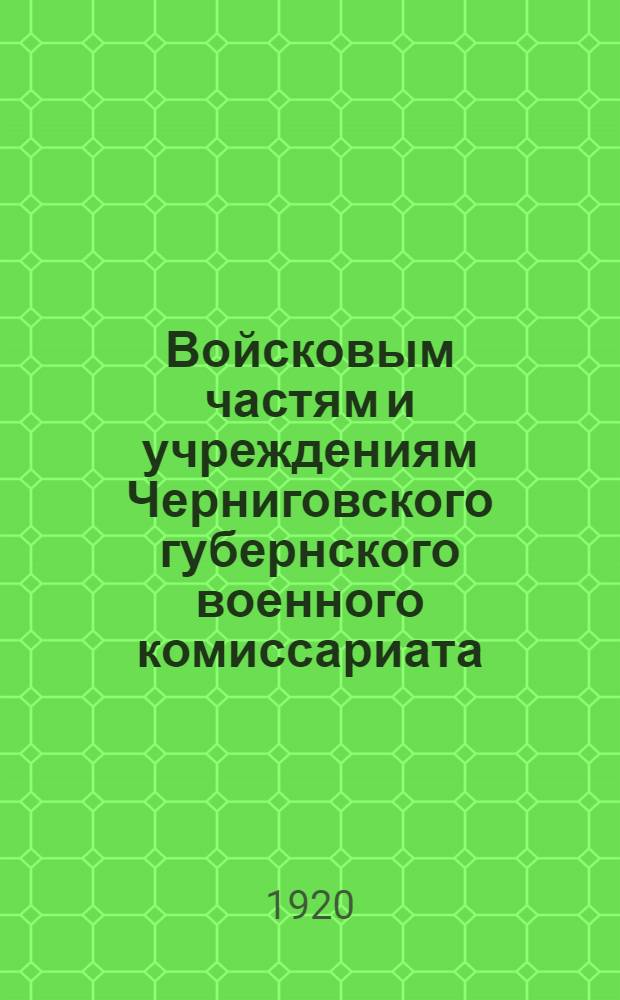 Войсковым частям и учреждениям Черниговского губернского военного комиссариата : Приказ № 103 от 31 июля 1920 г