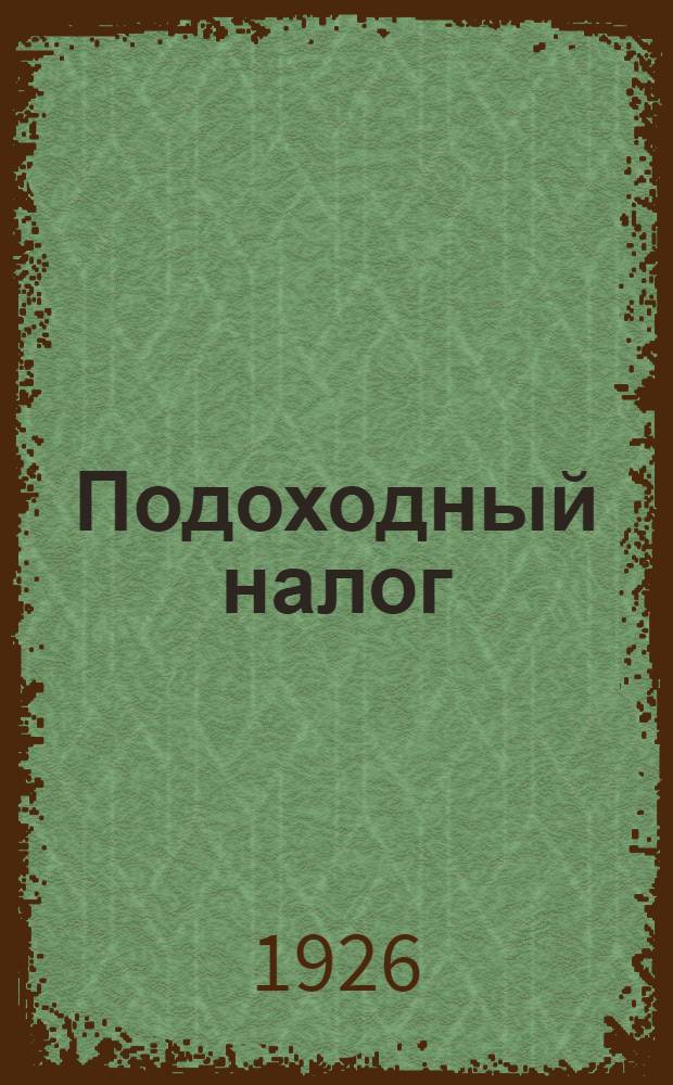Подоходный налог : Рук. на основе действующих положений о гос. подоход. налоге, инструкций к ним, циркуляров и решений из кассац. практики НКФ