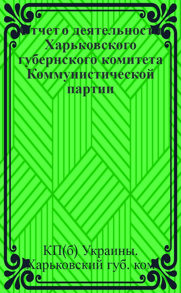 Отчет о деятельности Харьковского губернского комитета Коммунистической партии (большевиков) Украины за время с 22 декабря 1919 г. по 1 марта 1920 г.