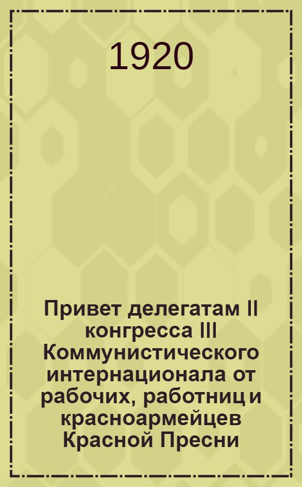 Привет делегатам II конгресса III Коммунистического интернационала от рабочих, работниц и красноармейцев Красной Пресни