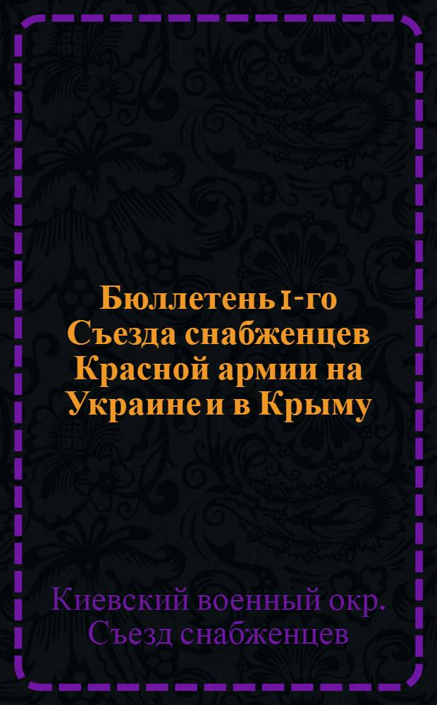 Бюллетень 1-го Съезда снабженцев Красной армии на Украине и в Крыму : 3-7 нояб. 1921 г. г. Харьков