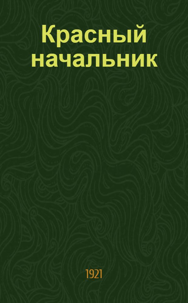 Красный начальник : Юбил. номер, посвящ. вып. Крас. начальников курсов комсостава Харьк. губ. рабоче-крест. милиции