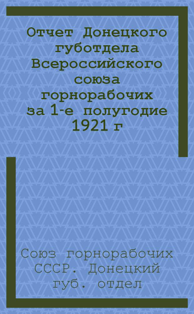 Отчет Донецкого губотдела Всероссийского союза горнорабочих за 1-е полугодие 1921 г.