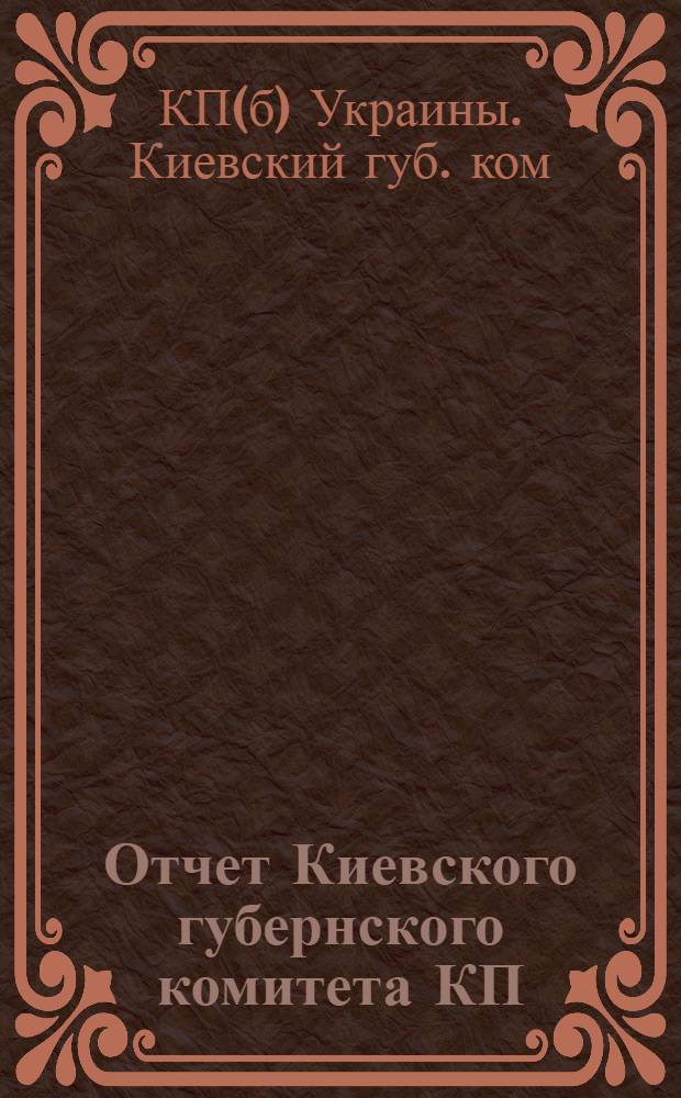 Отчет Киевского губернского комитета КП(б)У : От 4-й Губпартконф. до 5-й (февр.-нояб. 1921 г.)
