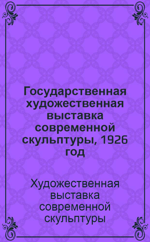 Государственная художественная выставка современной скульптуры, 1926 год : Каталог