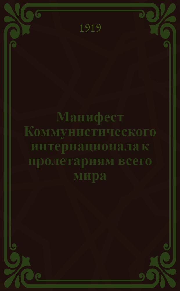 Манифест Коммунистического интернационала к пролетариям всего мира : (Объявл. 6 марта 1919 г.)