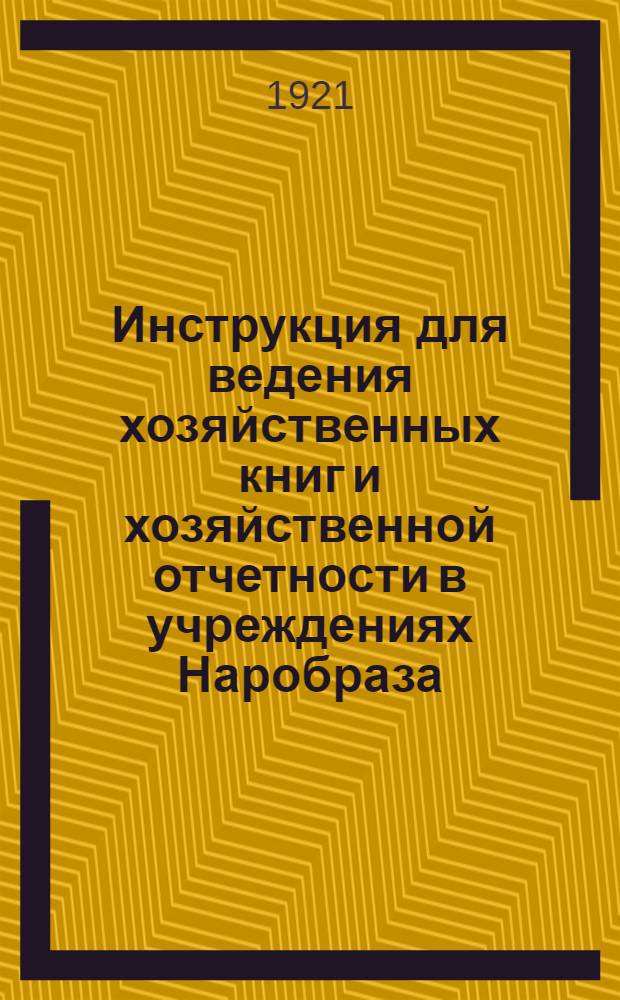 Инструкция для ведения хозяйственных книг и хозяйственной отчетности в учреждениях Наробраза