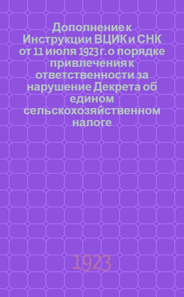 Дополнение к Инструкции ВЦИК и СНК от 11 июля 1923 г. о порядке привлечения к ответственности за нарушение Декрета об едином сельскохозяйственном налоге