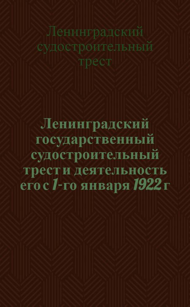 Ленинградский государственный судостроительный трест и деятельность его с 1-го января 1922 г. по 1-ое марта 1924 г. : (Крат. отчет)
