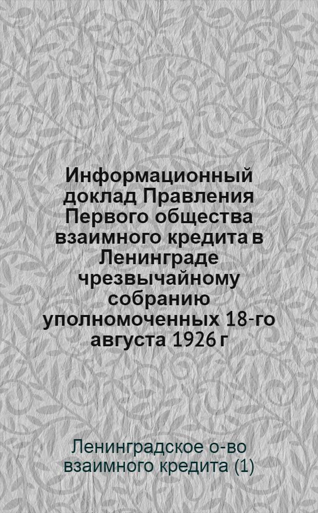 Информационный доклад Правления Первого общества взаимного кредита в Ленинграде чрезвычайному собранию уполномоченных 18-го августа 1926 г.