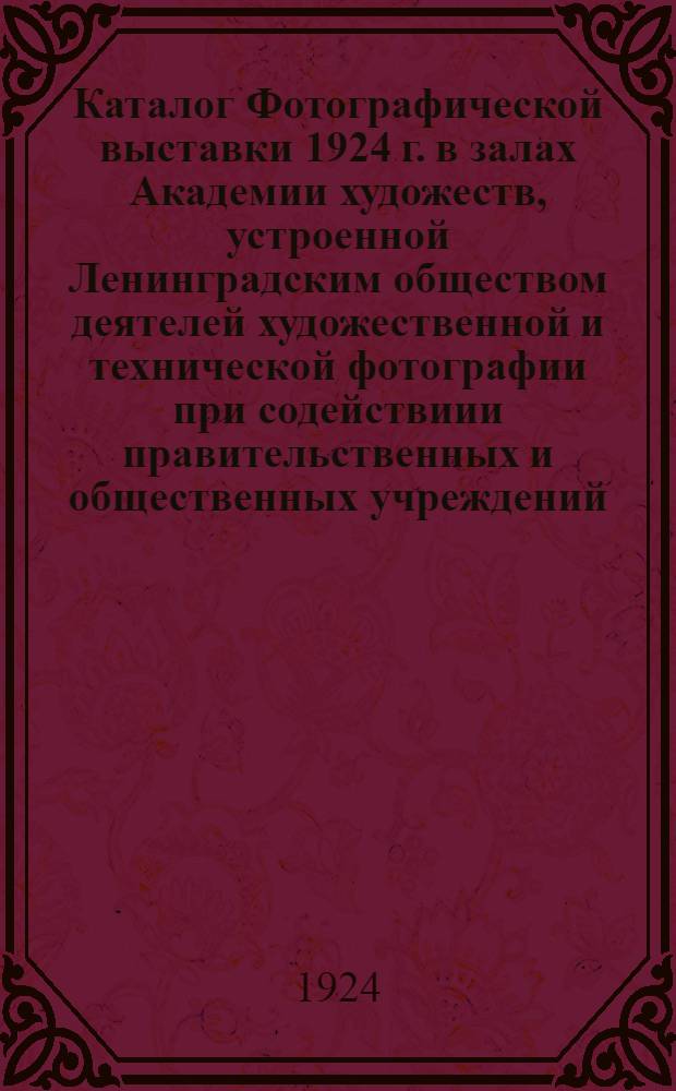 Каталог Фотографической выставки 1924 г. в залах Академии художеств, устроенной Ленинградским обществом деятелей художественной и технической фотографии при содействиии правительственных и общественных учреждений