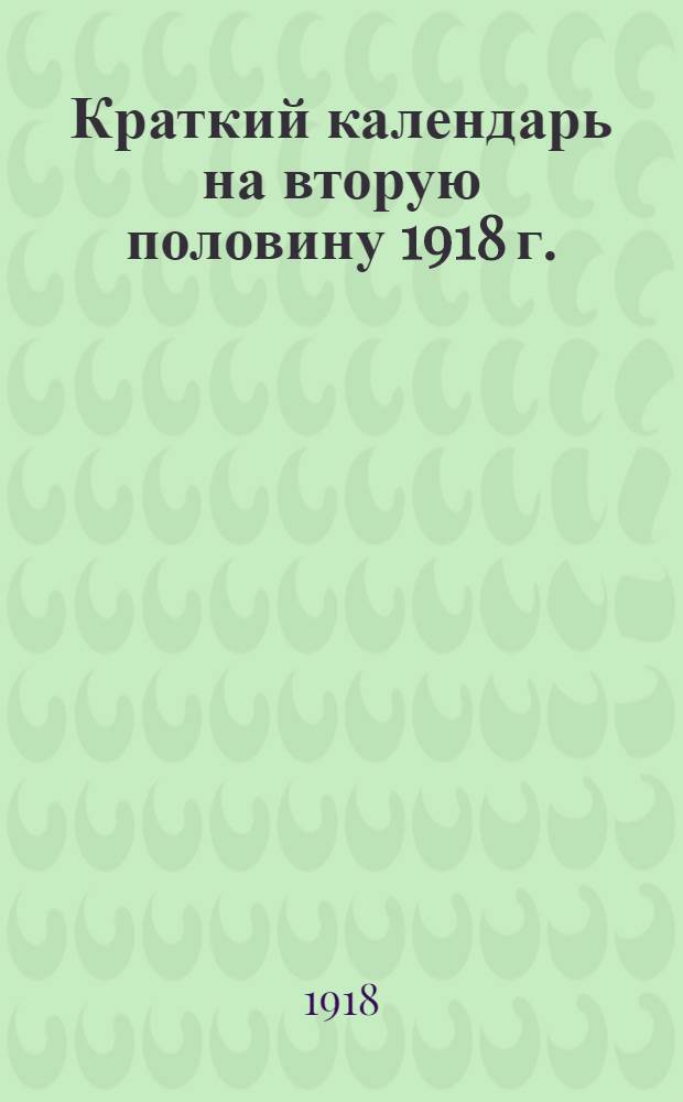 Краткий календарь на вторую половину 1918 г.