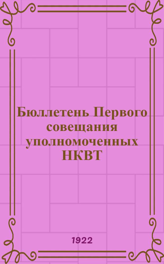 Бюллетень Первого совещания уполномоченных НКВТ : (Прилож. к еженедельнику "Внешняя торговля"). 20 июня 1922 г.