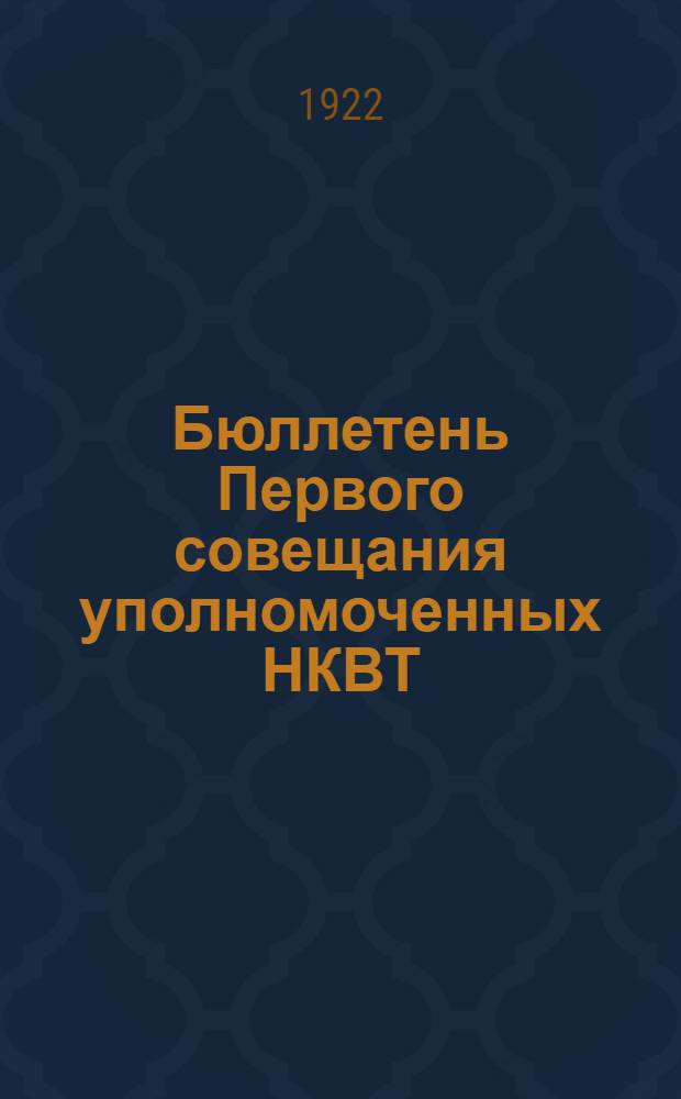 Бюллетень Первого совещания уполномоченных НКВТ : (Прилож. к еженедельнику "Внешняя торговля"). 22 июня 1922 г.