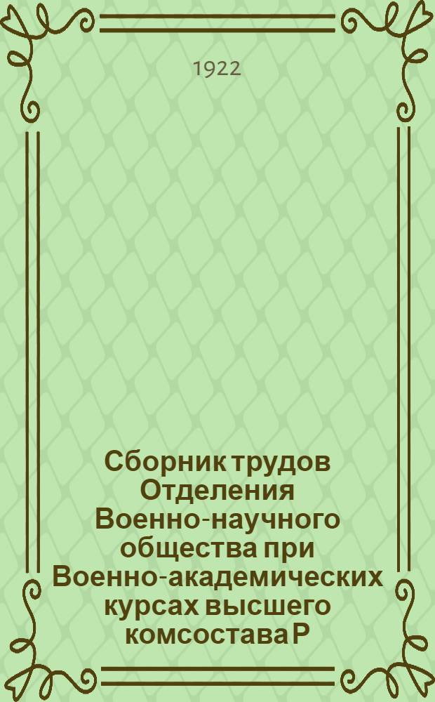 Сборник трудов Отделения Военно-научного общества при Военно-академических курсах высшего комсостава Р.К.-К.А : 1921-1922. Т.3