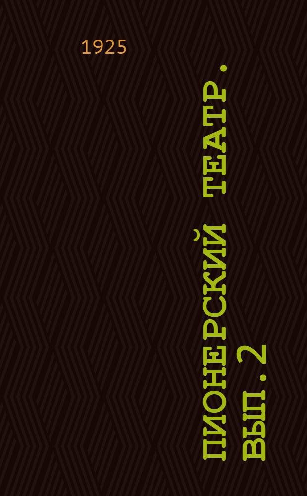 Пионерский театр. Вып.2 : [Пьесы, инсценировки, коллективная декламация и стихи]