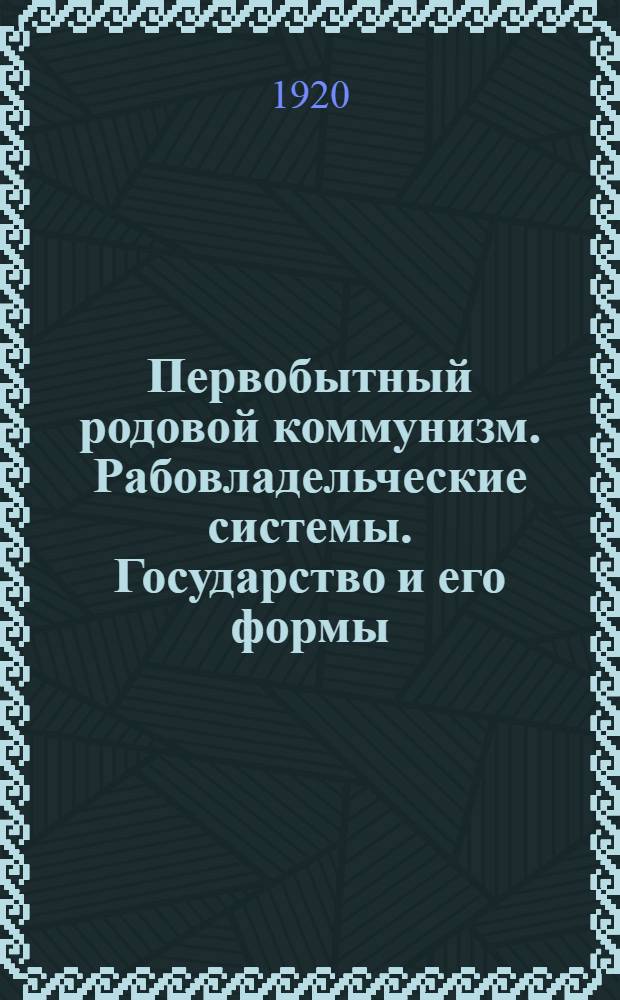 Первобытный родовой коммунизм. Рабовладельческие системы. Государство и его формы