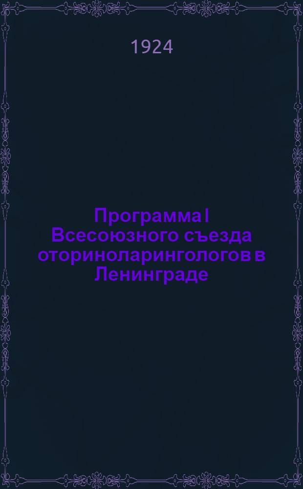 Программа I Всесоюзного съезда оториноларингологов в Ленинграде : 25-30 дек. 1924 года