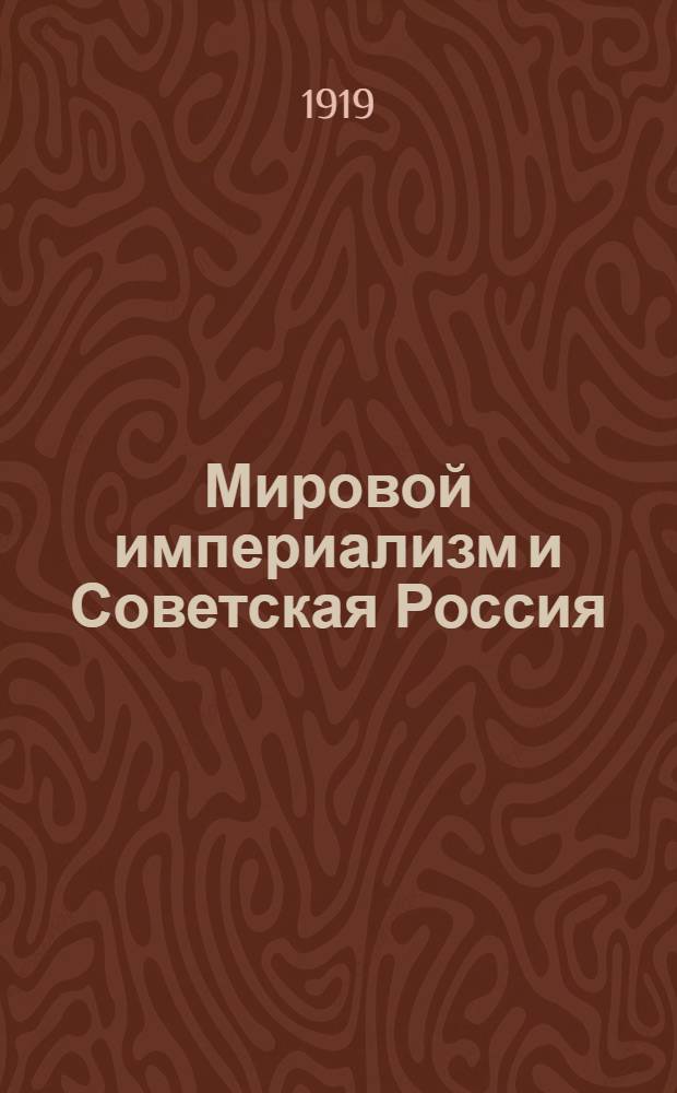 Мировой империализм и Советская Россия : Речь на 6-м Всерос. съезде советов рабочих, крест., красноарм. и казач. депутатов 8 нояб. 1918 г