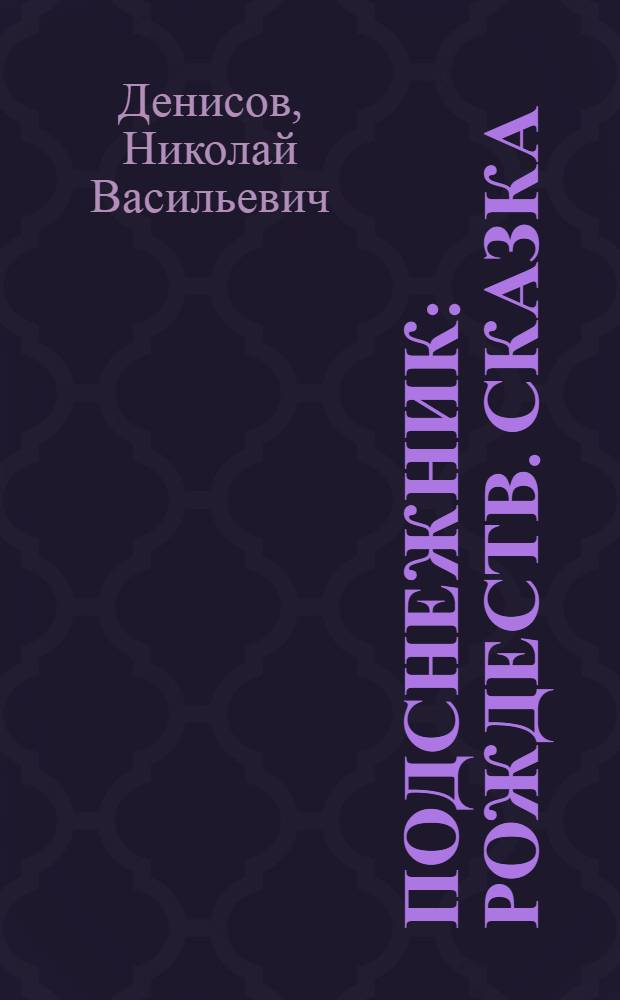 Подснежник : Рождеств. сказка : Сказоч. пьеса в 3 д. с пением и танцами