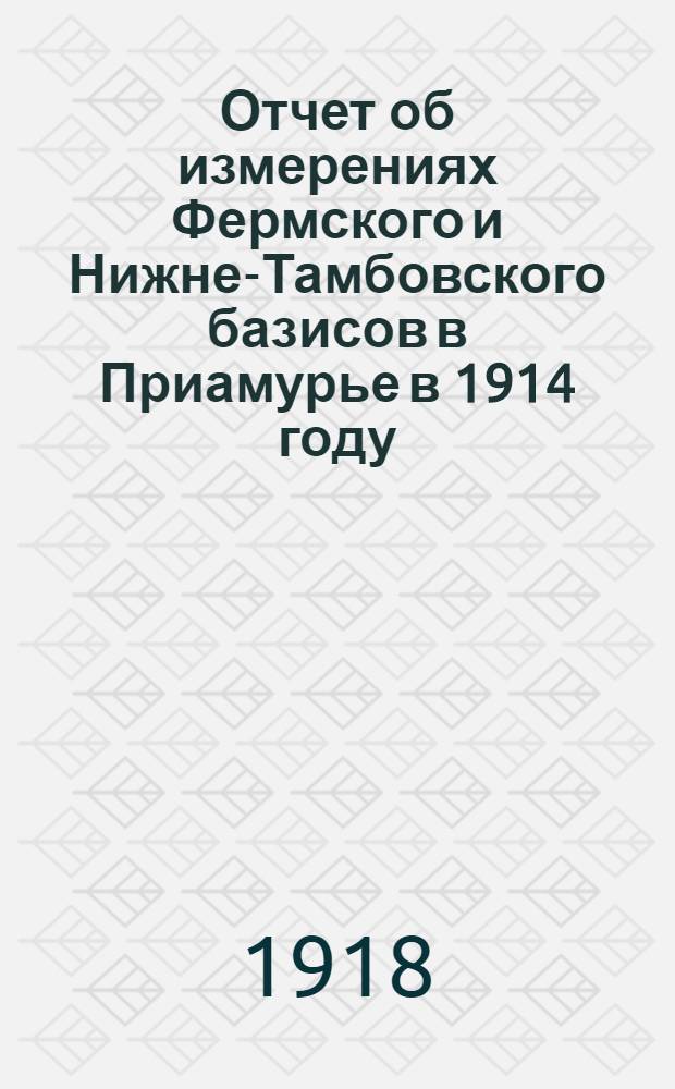 Отчет об измерениях Фермского и Нижне-Тамбовского базисов в Приамурье в 1914 году