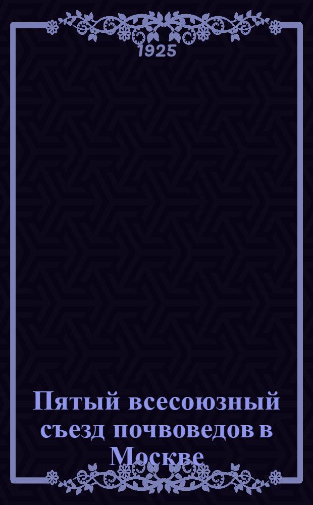 Пятый всесоюзный съезд почвоведов в Москве : Программа