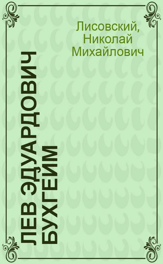 Лев Эдуардович Бухгейм : По поводу исполнившегося 10-летия его издат. деятельности