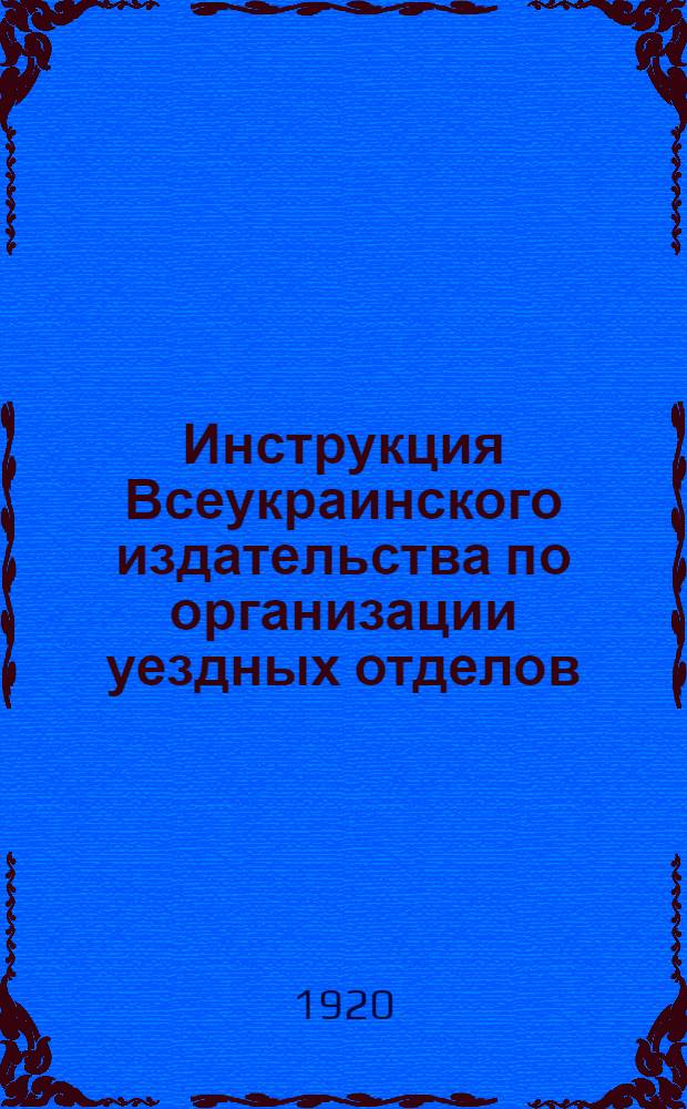 Инструкция Всеукраинского издательства по организации уездных отделов (уотделов)