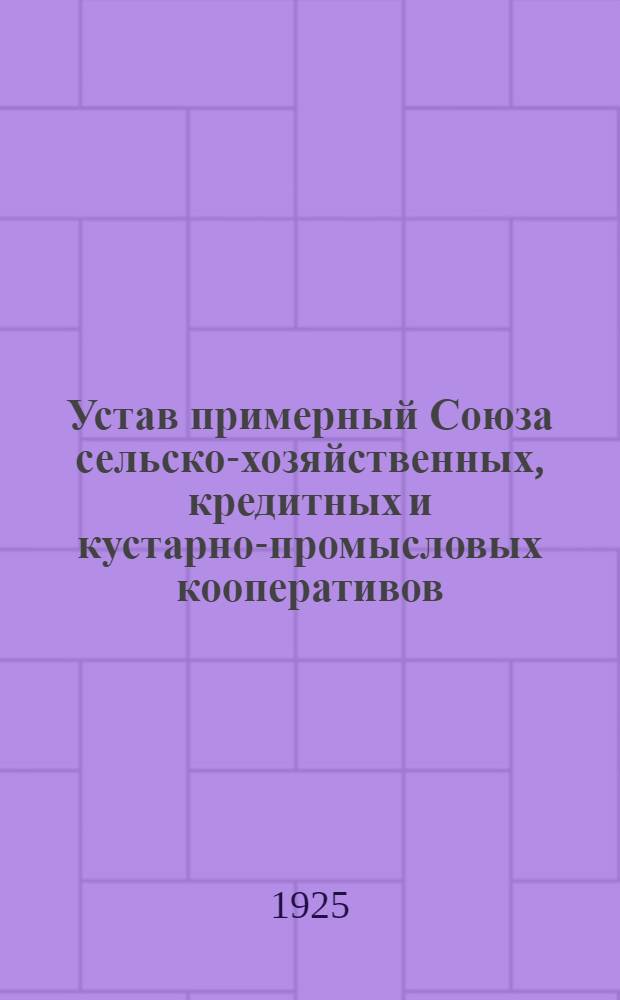 Устав [примерный] Союза сельско-хозяйственных, кредитных и кустарно-промысловых кооперативов