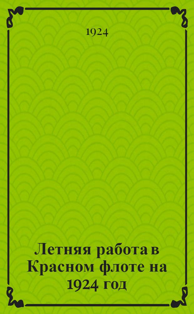 Летняя работа в Красном флоте на 1924 год : (Материалы по парт. и агитпроп. работе во флоте и в кружках воен.-мор. знания)