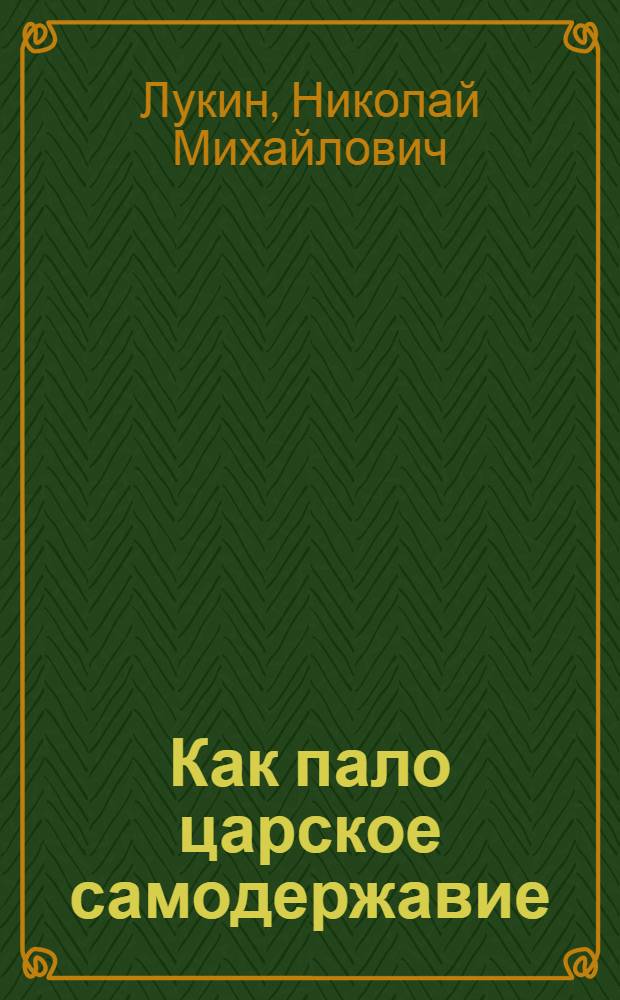 Как пало царское самодержавие : Борьба общественных сил в России : (1860-1917)