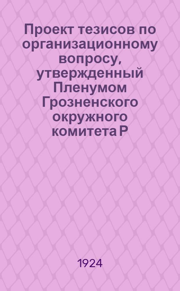 Проект тезисов по организационному вопросу, утвержденный Пленумом Грозненского окружного комитета Р.К.П.(б)