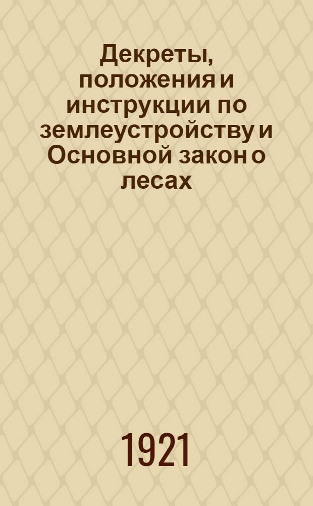 Декреты, положения и инструкции по землеустройству и Основной закон о лесах