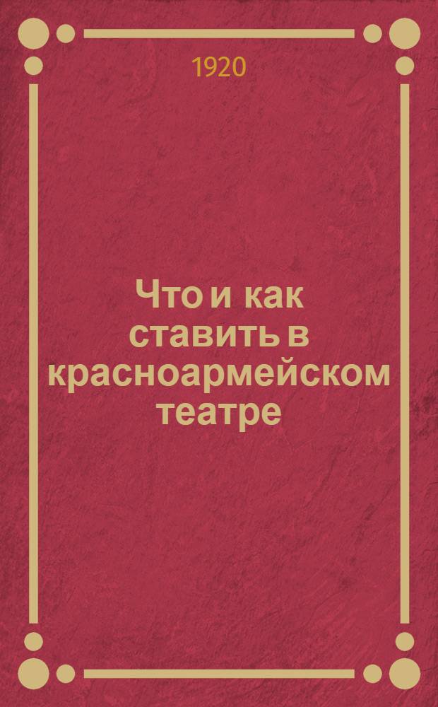 Что и как ставить в красноармейском театре : Объяснительные зап