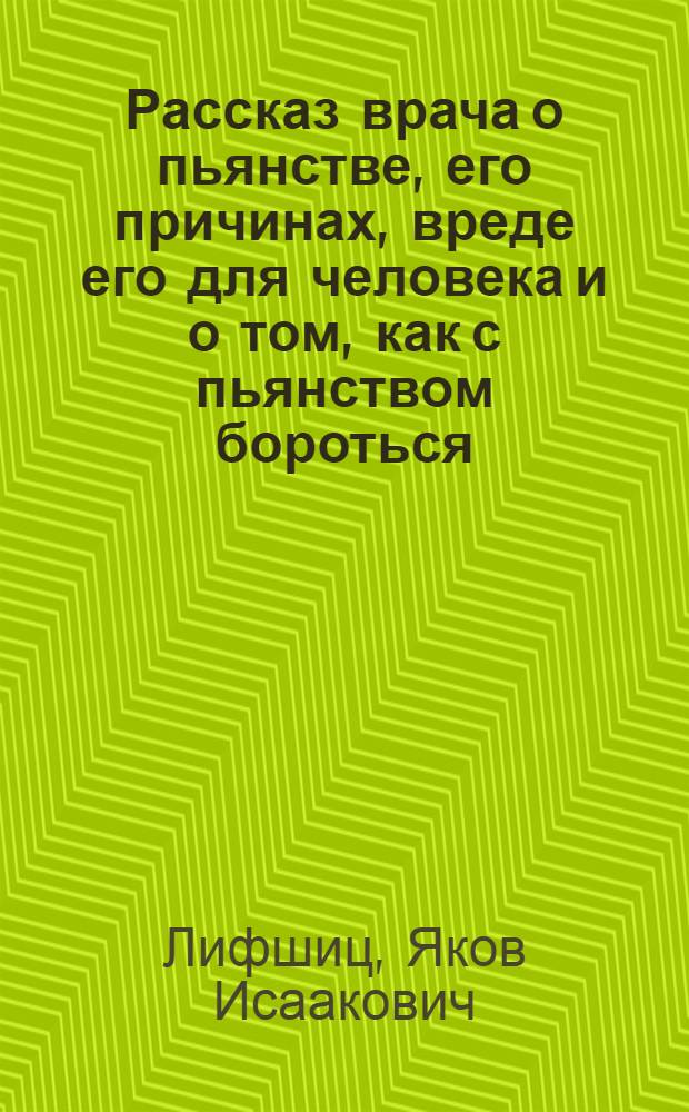 Рассказ врача о пьянстве, его причинах, вреде его для человека и о том, как с пьянством бороться