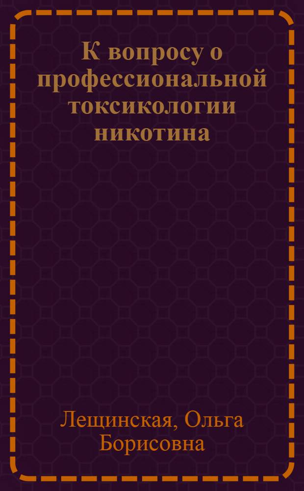 К вопросу о профессиональной токсикологии никотина : Из фармакол. лаб. Харьк. мед. ин-та