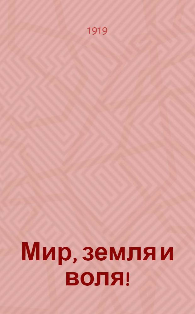 Мир, земля и воля! : Солдаты, рабочие, крестьяне и все граждане!