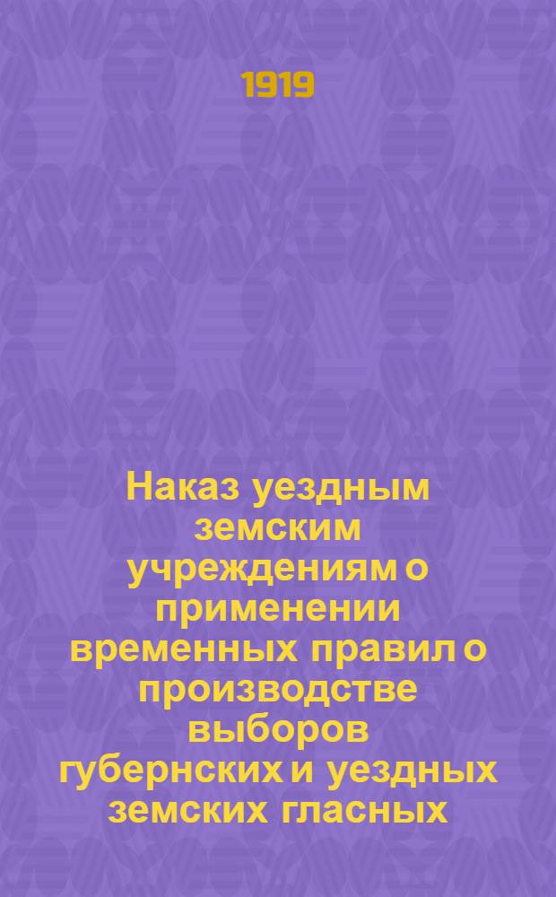 Наказ уездным земским учреждениям о применении временных правил о производстве выборов губернских и уездных земских гласных