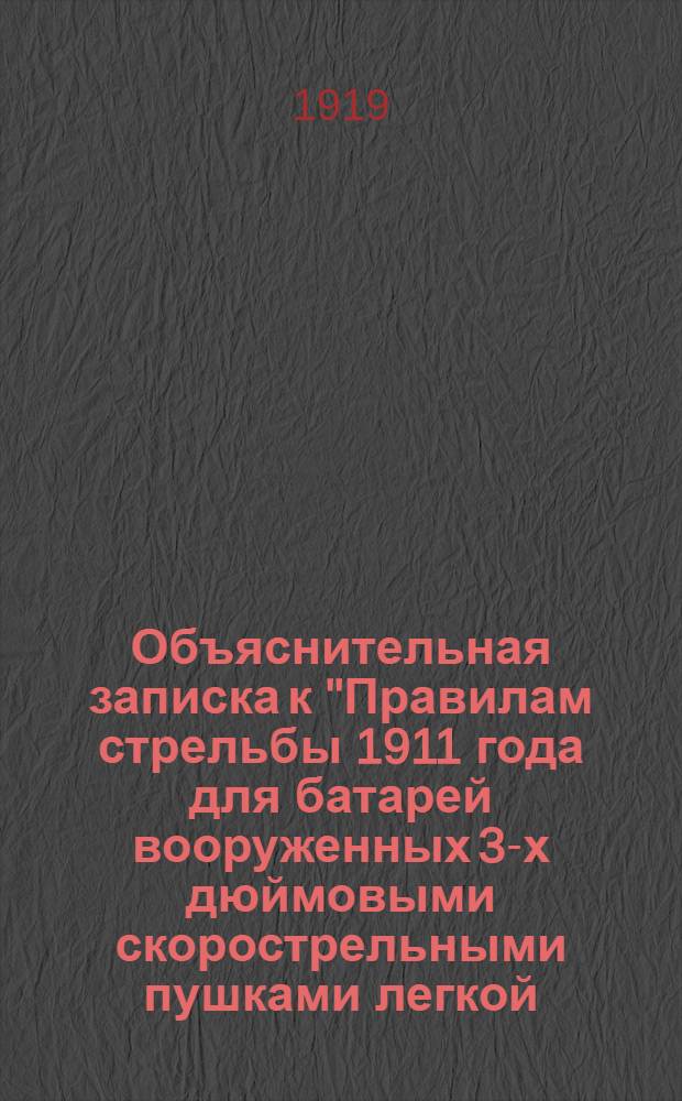 Объяснительная записка к "Правилам стрельбы [1911 года] для батарей вооруженных 3-х дюймовыми скорострельными пушками [легкой, конной и горной артиллерии]"