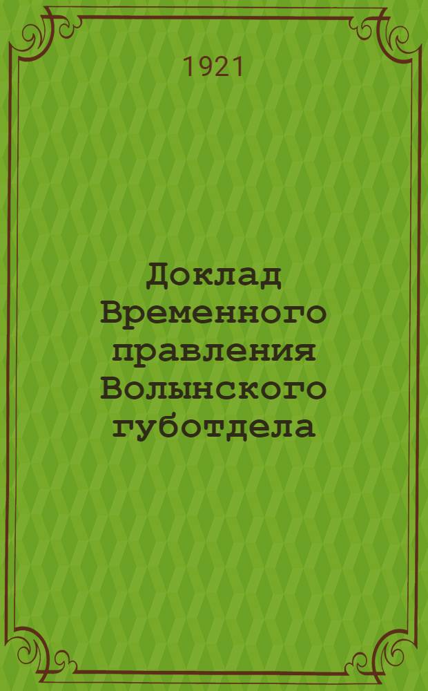 Доклад Временного правления Волынского губотдела : За время с 16 нояб. 1920 г. по 1 мая 1921 г
