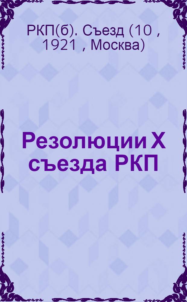 Резолюции Х съезда РКП : 8-16 марта 1921