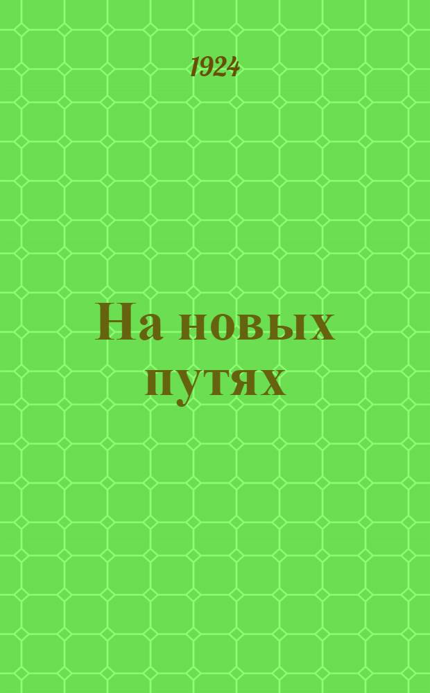 На новых путях : (Новые задачи и пути нар. образования) : Речь, произнесенная на собр. работников просвещения и студентов г. Самары - 12 янв. 1924 г