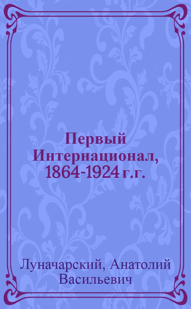 Первый Интернационал, 1864-1924 г.г.