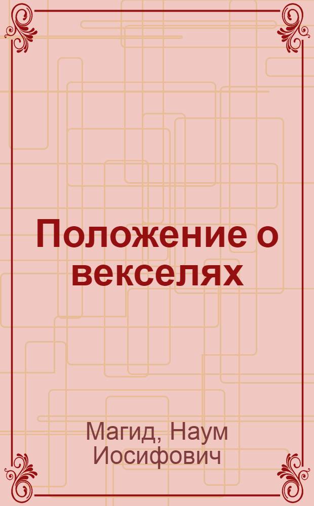 Положение о векселях : С прил. офиц. циркуляров, разъяснений и алф.-предм. указ