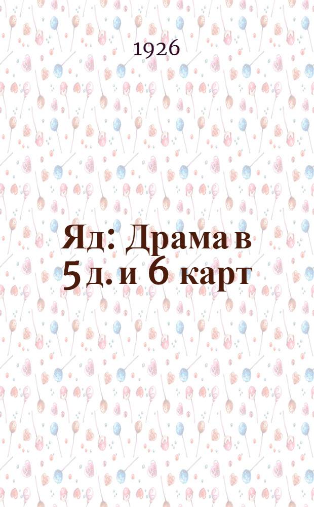 Яд : Драма в 5 д. и 6 карт