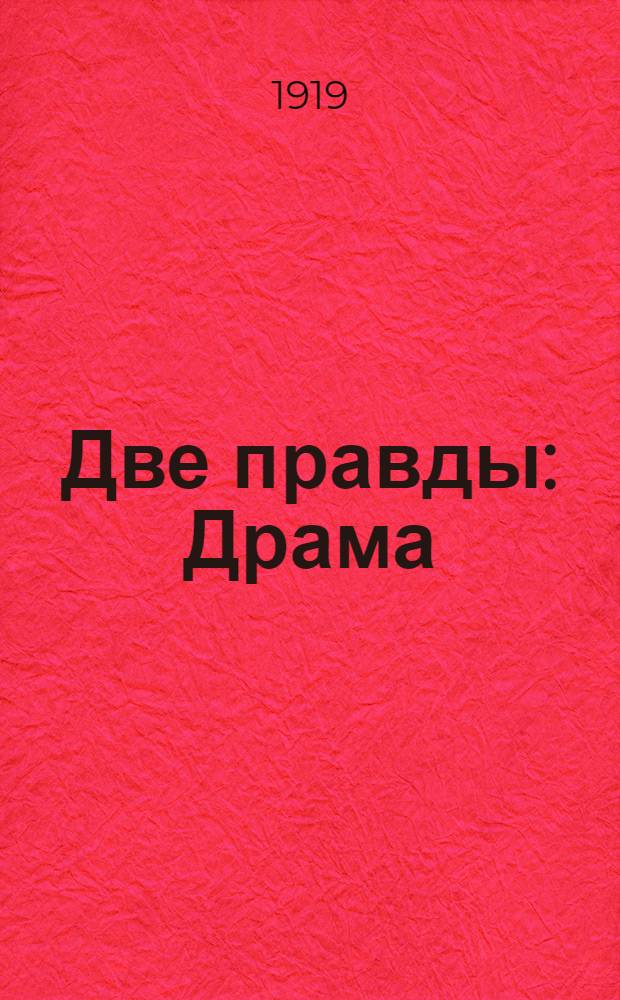 Две правды : Драма: 4 д., 5 карт