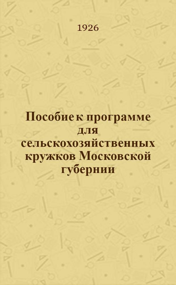 Пособие к программе для сельскохозяйственных кружков Московской губернии