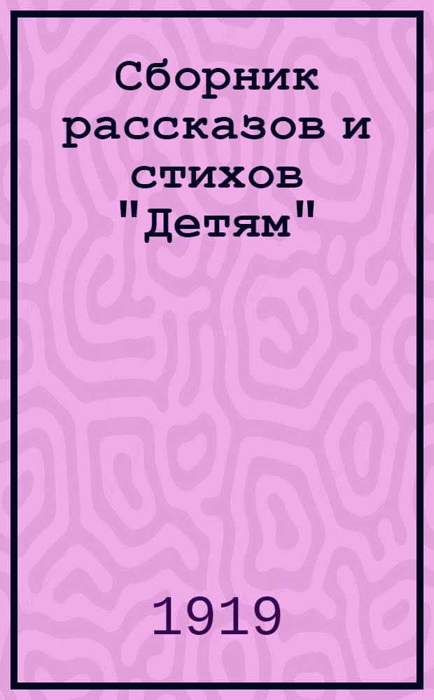 Сборник рассказов и стихов "Детям" : (Для возраста 9-12 лет)